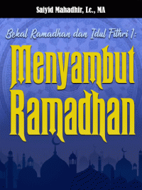 Bekal Ramadhan dan Idul Fithri 1: Menyambut Ramadhan