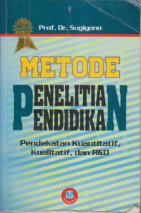 METODE PENELITIAN PENDIDIKAN PENDEKATAN KUANTITATIF, KUALITATIF, DAN R&D