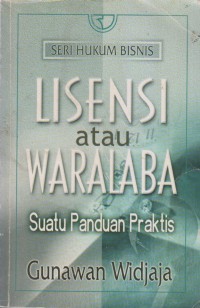 LISENSI ATAU WARALABA SUATU PANDUAN PRAKTIS SERI HUKUM BISNIS