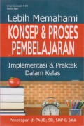 LEBIH MEMAHAMAI KONSEP & PROSES PEMBELAJARAN IMPLEMENTASI & PRAKTEK DALAM KELAS