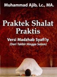 Praktek Shalat Praktis Versi Madzhab Syafiiy Dari Takbir Hingga Salam