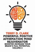 Powerful Positive Affirmation Mind Rejuvenator Booster ~ Increase Your Brain's Full Potential Vol 3