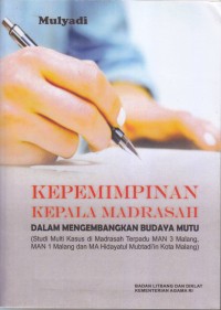 KEPEMIMPINAN KEPALA MADRASAH DALAM MENGEMBANGKAN BUDAYA MUTU
(Studi Multi Kasus di Madrasah Terpadu MAN 3 Malang,MAN 1 Malang dan MA Hidayatul Mubtadi'in Kota Malang)