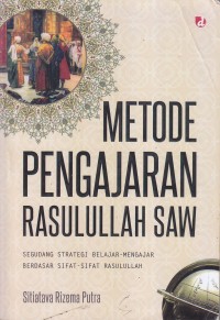 METODE PENGAJARAN RASULULLAH SAW
SEGUDANG STRATEGI BELAJAR-MENGAJAR BERDASARKAN SIFAT-SIFAT RASULULLAH