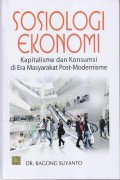 SOSIOLOGI EKONOMI
Kapitalisme dan Konsumsi di Era Masyarakat Post-Modernisme