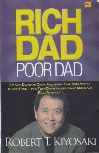 RICH DAD POOR DAD 
APA YANG DIAJARKAN ORANG KAYA KEPADA ANAK ANAK MEREKA TENTANG UANG-- YANG TIDAK DIAJARKAN OLEH ORANG MISKIN DAN KELAS MENENGAH