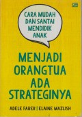 CARA MUDAH DAN SANTAI MENDIDIK ANAK 
MENJADI ORANG TUA ADA STRATEGINYA