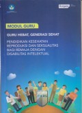 GURU HEBAT, GENERASI SEHAT
PENDIDIKAN KESEHATAN REPRODUKSI DAN SEKSUALITAS BAGI REMAJA DENGAN DISABILITAS INTELEKTUAL