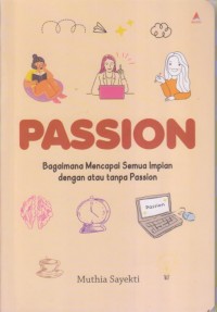 PASSION 
Bagaimana Mencapai Semua Impian dengan atau tanpa Passion