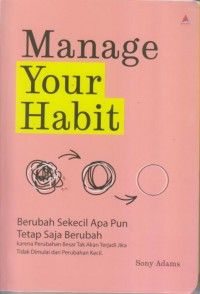 MANAGE YOUR HABIT 
Berubah Sekecil Apa Pun Tetap Saja Berubah Karena
Perubahan Besar Tak Akan Terjadi Jika Tidak Dimulai Dari Perubahan Kecil