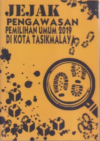 JEJAK PENGAWASAN PEMILIHAN UMUM 2019 DI KOTA TASIKMALAYA