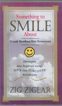 SOMTHING TO SMILE ABOUT
(Dorongan Dan Inspirasi Naik Turunnya Kehidupan)