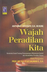 WAJAH PERADILAN KITA : KONSTRUKSI SOSIAL TENTANG PENYIMPANGAN, MEKANISME KONTROL DAN AKUNTABILITAS PERADILAN PIDANA