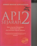 API SEJARAH 2 ; BUKU YANG AKAN MENUNTASKAN KEPENASARANAN ANDA AKAN KEBENARAN SEJARAH INDONESIA