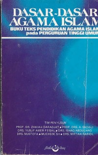 DASAR-DASAR AGAMA ISLAM ; BUKU TEKS PENDIDIKAN AGAMA ISLAM PADA PERGURUAN TINGGI UMUM