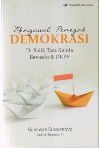 MENGAWAL PENEGAK DEMOKRASI
DIBALIK TAT KELO BAWASLU & DKPP