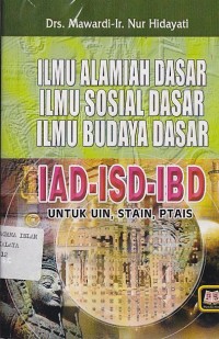 ILMU ALAMIAH DASAR, ILMU SOSIAL DASAR, ILMU BUDAYA DASAR ; IAD-ISD-IBD