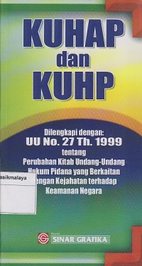 KUHAP DAN KUHP .DILENGKAPI DENGAN UU NO.27 TH.1999 TENTANG PERUBAHAN KITAB UU HUKUM PIDANA YANG BERKAITAN DENGAN KEJAHATAN TENTANG KEAMANAN NEGARA