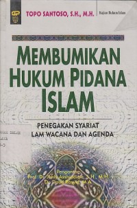 MEMBUMIKAN HUKUM PIDANA ISLAM ;Penegakan Syariat Dalam Wacana Dan Agenda