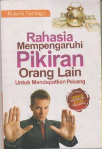 RAHASIA MEMPENGARUHI PIKIRAN ORANG LAIN UNTUK MENDAPATKAN PELUANG