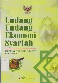 UNDANG UNDANG EKONOMI SYARIAH ; PERATURAN PERUNDANG-UNDANGAN EDISI LENGKAP