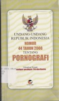 UNDANG-UNDANG REPUBLIK INDONESIA NOMOR 44 TAHUN 2008 TENTANG PORNOGRAFI