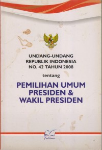 UNDANG UNDANG REPUBLIK INDONESIA NO.42 TAHUN 2008 TENTANG PEMILIHAN UMUM PRESIDEN & WAKIL PRESIDEN