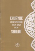 KHUSYUK DAN MENYEMPURNAKAN RUKUN-RUKUN DALAM SHALAT