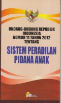 UNDANG-UNDANG REPUBLIK INDONESIA NOMOR 11 TAHUN 2012 TENTANG SISTEM PERADILAN PIDANA ANAK