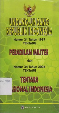 UNDANG-UNDANG REPUBLIK INDONESIA NO.31 TH 1997 TENTANG PERADILAN MILITER DAN NO.34 TH 2004 TENTANG TENTARA NASIONAL INDONESIA
