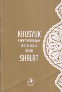 KHUSYUK DALAM SHALAT & MENYEMPURNAKAN RUKUN-RUKUN DALAM SHALAT
